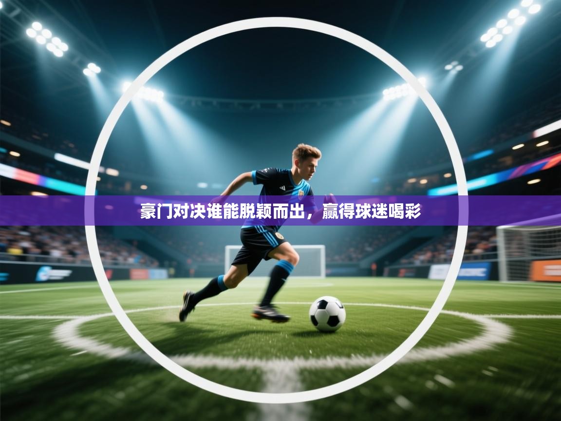 豪门对决谁能脱颖而出，赢得球迷喝彩  第2张