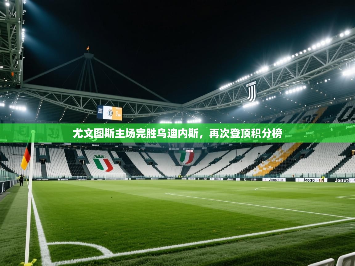 尤文图斯主场完胜乌迪内斯,再次登顶积分榜 第2张