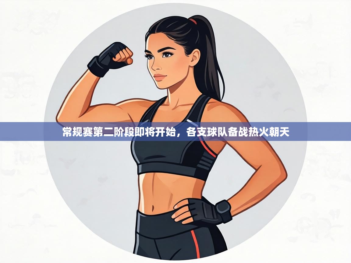 常规赛第二阶段即将开始，各支球队备战热火朝天